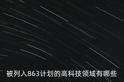 被列入863計劃的高科技領域有哪些