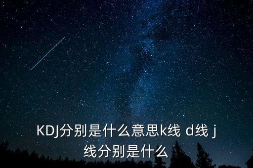 KDJ分別是什么意思k線 d線 j線分別是什么