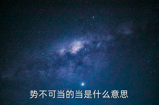 勢不可當(dāng)?shù)漠?dāng)是什么意思