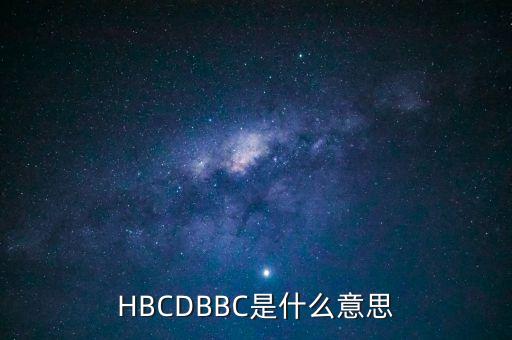 泰康養(yǎng)老bbc是什么，HBCDBBC的全稱是什么是什么意思