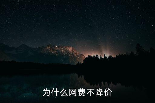 為什么網(wǎng)費(fèi)不降價(jià)