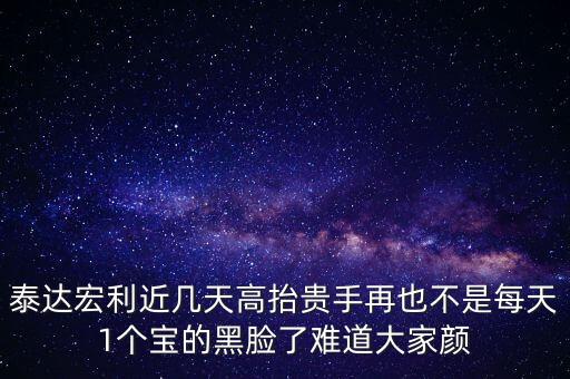 泰達(dá)宏利近幾天高抬貴手再也不是每天1個(gè)寶的黑臉了難道大家顏