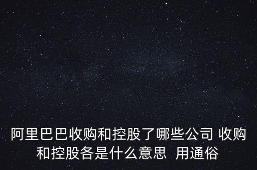 阿里巴巴收購(gòu)和控股了哪些公司 收購(gòu)和控股各是什么意思  用通俗