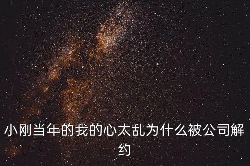 邢本秀為什么被解聘，小剛當(dāng)年的我的心太亂為什么被公司解約