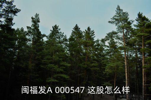 閩福發(fā)A 000547 這股怎么樣