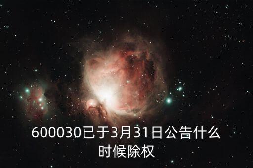 600030已于3月31日公告什么時(shí)候除權(quán)