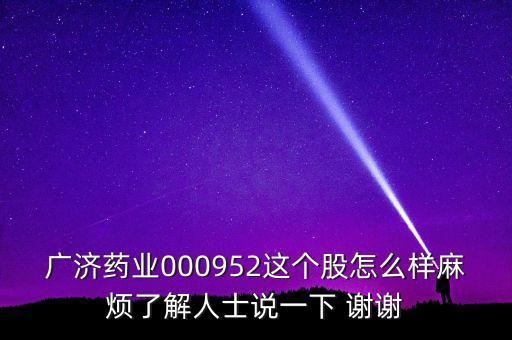 廣濟藥業(yè)000952這個股怎么樣麻煩了解人士說一下 謝謝