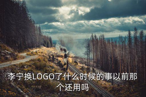 李寧換LOGO了什么時候的事以前那個還用嗎