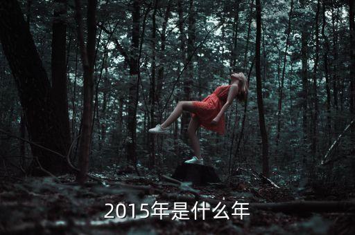 2015年是什么年頭，2015年是什么年