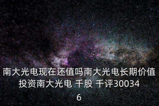 南大光電現(xiàn)在還值嗎南大光電長期價值投資南大光電 千股 千評300346