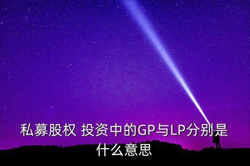 私募股權(quán) 投資中的GP與LP分別是什么意思