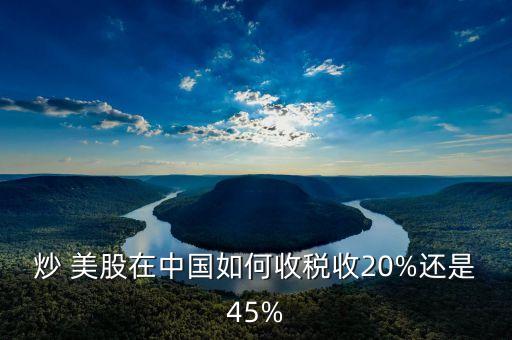 炒 美股在中國如何收稅收20%還是45%