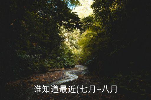 誰(shuí)知道最近(七月~八月