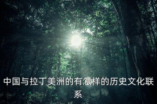 中國與拉丁美洲的有怎樣的歷史文化聯(lián)系