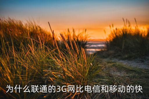 為什么聯(lián)通的3G網(wǎng)比電信和移動的快