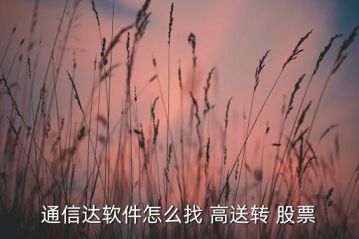 通信達軟件怎么找 高送轉(zhuǎn) 股票