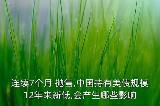 連續(xù)7個(gè)月 拋售,中國持有美債規(guī)模12年來新低,會(huì)產(chǎn)生哪些影響