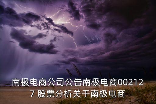 南極電商公司公告南極電商002127 股票分析關于南極電商