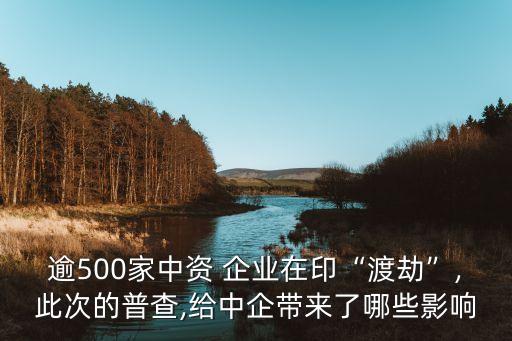 逾500家中資 企業(yè)在印“渡劫”,此次的普查,給中企帶來了哪些影響