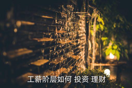  工薪階層如何 投資 理財(cái)