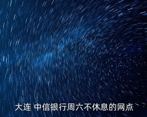 大連哪有中信銀行,大連中信銀行營業(yè)時間