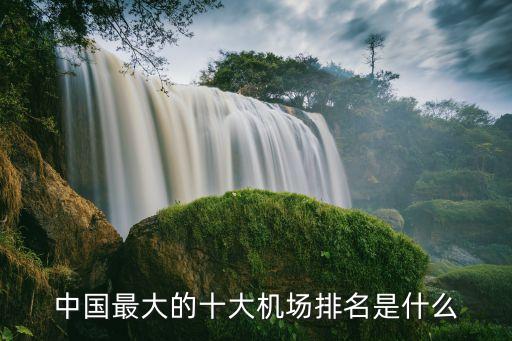 中國(guó)最大的十大機(jī)場(chǎng)排名是什么