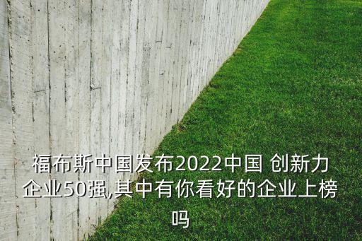 福布斯中國發(fā)布2022中國 創(chuàng)新力企業(yè)50強(qiáng),其中有你看好的企業(yè)上榜嗎