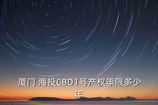  廈門 海投CBD1號產權年限多少年