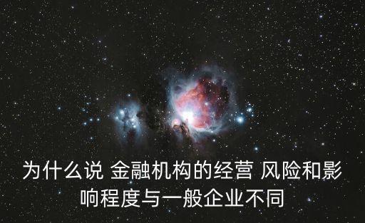 為什么說 金融機構(gòu)的經(jīng)營 風(fēng)險和影響程度與一般企業(yè)不同