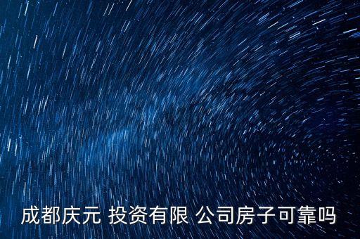 成都慶元 投資有限 公司房子可靠嗎