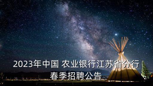 2023年中國 農業(yè)銀行江蘇省分行春季招聘公告