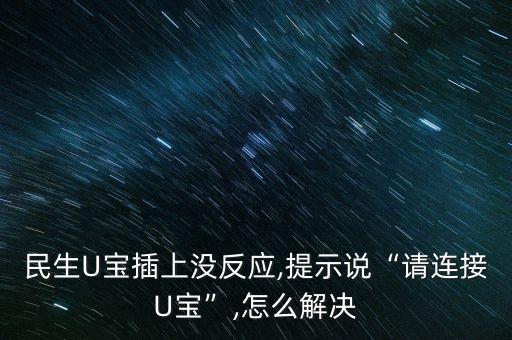 民生U寶插上沒反應,提示說“請連接U寶”,怎么解決