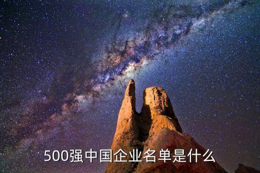 500強中國企業(yè)名單是什么