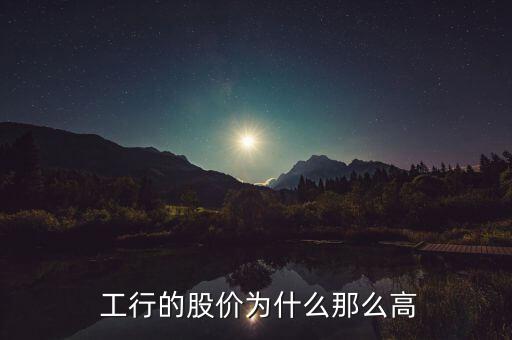  工行的股價為什么那么高