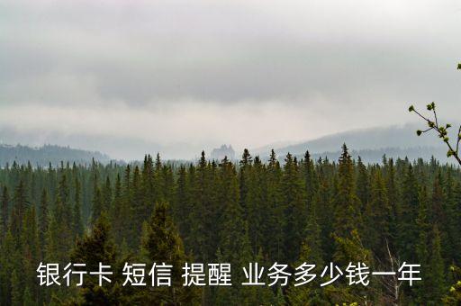 銀行卡 短信 提醒 業(yè)務(wù)多少錢一年