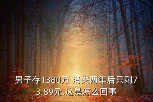 男子存1380萬 消失兩年后只剩73.89元,這是怎么回事