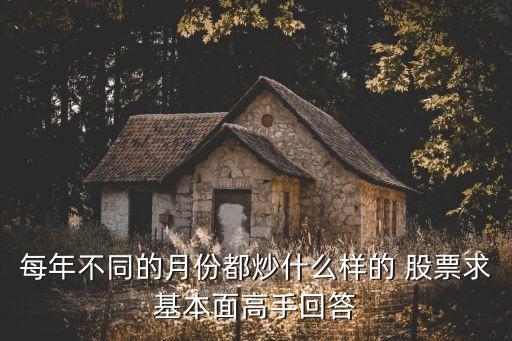 每年不同的月份都炒什么樣的 股票求基本面高手回答