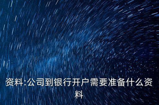 資料:公司到銀行開戶需要準備什么資料