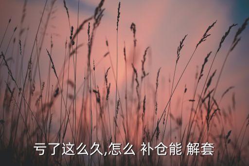 虧了這么久,怎么 補(bǔ)倉能 解套