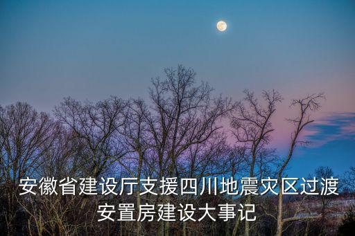  安徽省建設廳支援四川地震災區(qū)過渡安置房建設大事記