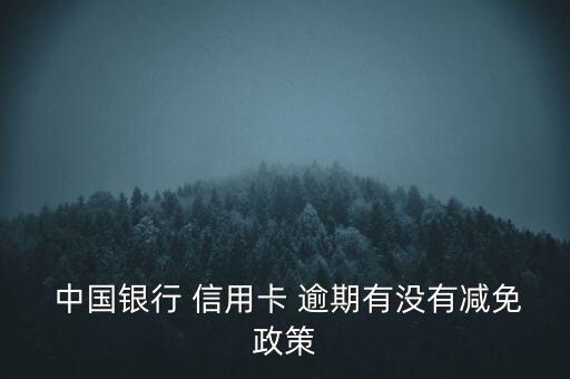  中國銀行 信用卡 逾期有沒有減免政策