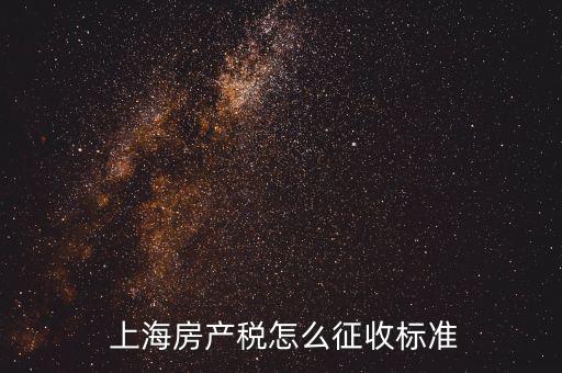  上海房產(chǎn)稅怎么征收標準