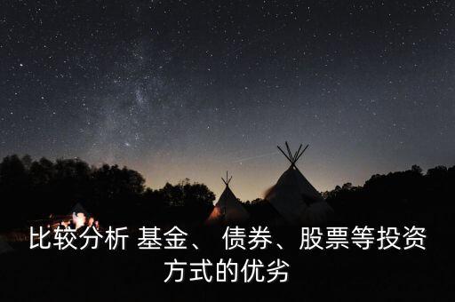 比較分析 基金、 債券、股票等投資方式的優(yōu)劣