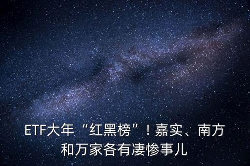 ETF大年“紅黑榜”! 嘉實、南方和萬家各有凄慘事兒