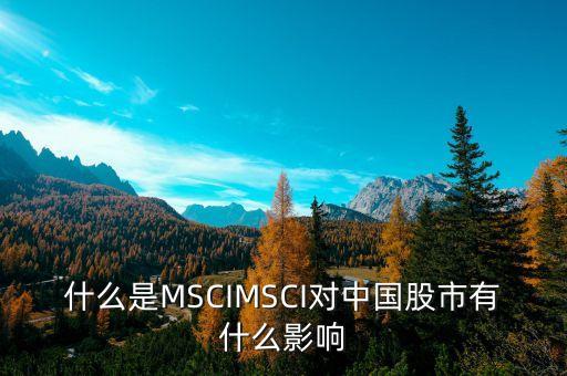 什么是MSCIMSCI對(duì)中國股市有什么影響