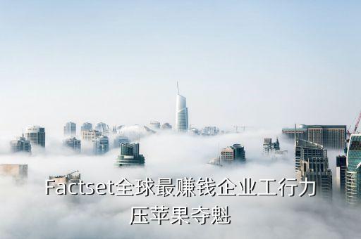 Factset全球最賺錢企業(yè)工行力壓蘋果奪魁