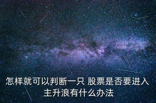 怎樣就可以判斷一只 股票是否要進入 主升浪有什么辦法