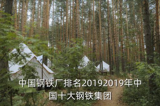 中國(guó)鋼鐵廠排名20192019年中國(guó)十大鋼鐵集團(tuán)