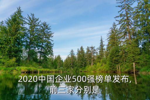 2020中國(guó)企業(yè)500強(qiáng)榜單發(fā)布,前三家分別是