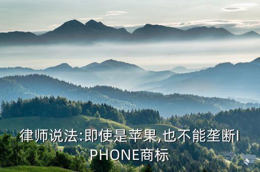 律師說法:即使是蘋果,也不能壟斷IPHONE商標(biāo)